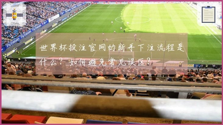 世界杯投注官网的新手下注流程是什么?如何避免常见误区?